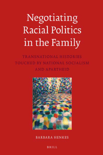 Negotiating Racial Politics in the Family Transnational Histories touched by National Socialism and Apartheid (Egodocuments and History, 11)