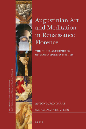 Augustinian Art and Meditation in Renaissance Florence: The Choir Altarpieces of Santo Spirito 1480-1510
