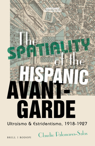 The Spatiality of the Hispanic Avant-Garde Ultraísmo & Estridentismo, 1918-1927 (Avant-garde Critical Studies, 37)
