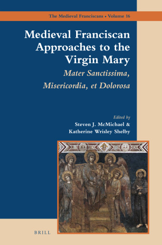 Medieval Franciscan Approaches to the Virgin Mary (The Medieval Franciscans, 16)