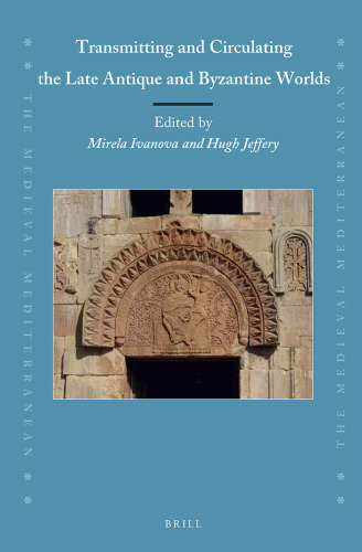 Transmitting and Circulating the Late Antique and Byzantine Worlds (Medieval Mediterranean, 118)