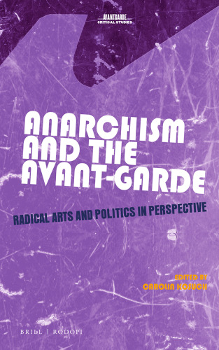 Anarchism and the Avant-Garde (Avant-Garde Critical Studies, 38)