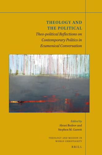 Theology and the Political Theo-political Reflections on Contemporary Politics in Ecumenical Conversation (Theology and Mission in World Christianity)