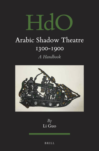 Arabic Shadow Theatre 1300-1900 A Handbook (Handbook of Oriental Studies. Section 1 the Near and Middle East / Handbuch der Orientalistuk, 143)