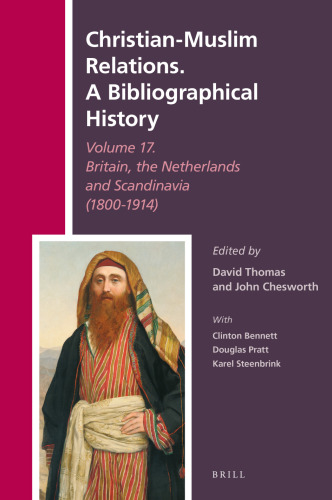 Christian-Muslim Relations. A Bibliographical History, Volume 17: Britain, the Netherlands and Scandinavia (1800-1914)