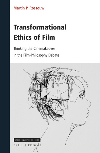 Transformational Ethics of Film Thinking the Cinemakeover in the Film-Philosophy Debate (Value Inquiry / Philosophy of Film, 365)