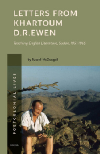 Letters from Khartoum. D.R. Ewen Teaching English Literature, Sudan, 1951-1965 (Postcolonial Lives, 1)