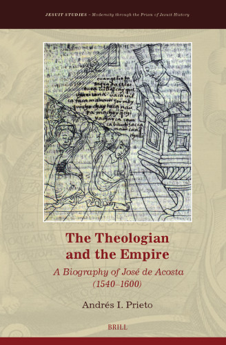 The Theologian and the Empire: A Biography of José De Acosta 1540–1600