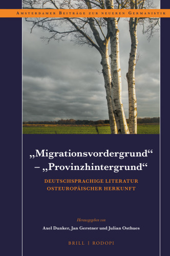 "Migrationsvordergrund" – "Provinzhintergrund" Deutschsprachige Literatur osteuropäischer Herkunft