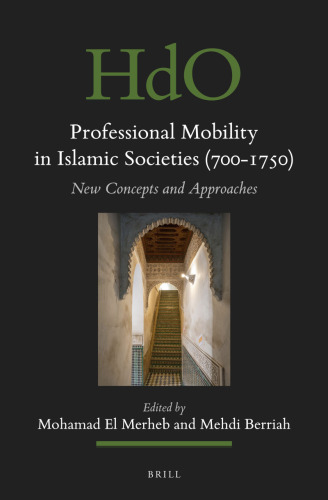 Professional Mobility in Islamic Societies (700-1750) New Concepts and Approaches (Handbook of Oriental Studies / Handbuch der Orientalistik: Section 1, the Near and Middle East, 157)