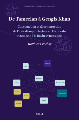 De Tamerlan à Gengis Khan Construction et déconstruction de l'idée d'empire tartare en France du XVIe siècle à la fin du XVIIIe siècle (Islamicate Intellectual History, 8) (French Edition)