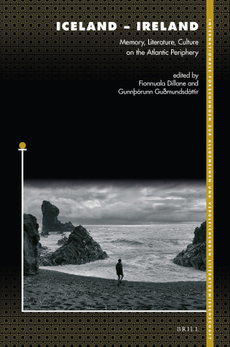 Iceland – Ireland Memory, Literature, Culture on the Atlantic Periphery (Internationale Forschungen Zur Allgemeinen Und Vergleichenden Literaturwissenschaft, 209)