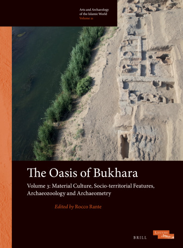The Oasis of Bukhara: Material Culture, Socio-territorial Features, Archaeozoology and Archaeometry (3) (Arts and Archaeology of the Islamic World, 21)