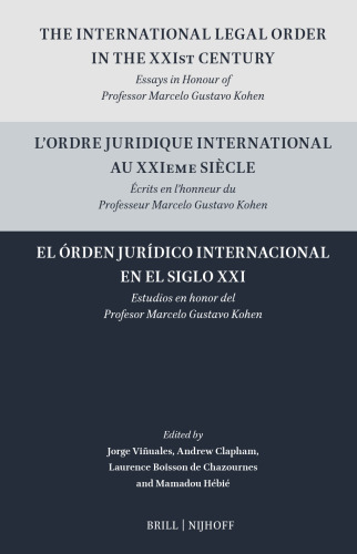 The International Legal Order in the XXIst Century / L’ordre juridique international au XXIeme siècle / El órden jurídico internacional en el siglo XXI: Essays in Honour of Professor Marcelo Gustavo Kohen / Ecrits en l’honneur du Professeur Marcelo Gustavo Kohen / Estudios en honor del Profesor Marcelo Gustavo Kohen
