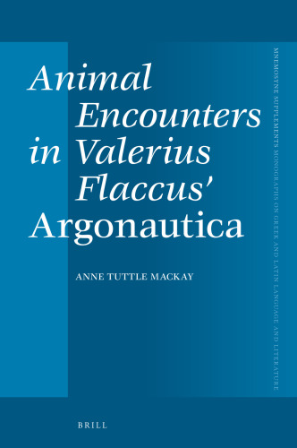Animal Encounters in Valerius Flaccus’ Argonautica (Mnemosyne Supplements: Monographs on Greek and Latin Language and Literature, 460)
