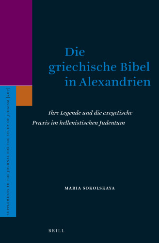 Die Griechische Bibel in Alexandrien: Ihre Legende Und Die Exegetische PRAXIS Im Hellenistischen Judentum (Supplements to the Journal for the Study of Judaism)