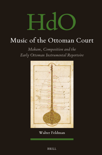 Music of the Ottoman Court: Makam, Composition and the Early Ottoman Instrumental Repertoire (Handbook of Oriental Studies. Section 1 the Near and Middle East, 177)