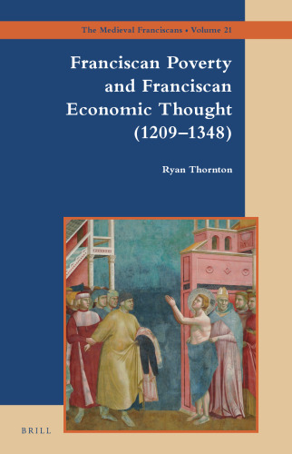 Franciscan Poverty and Franciscan Economic Thought (1209-1348) (The Medieval Franciscans, 21)