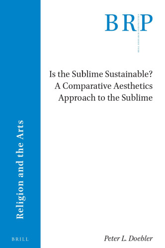 Is the Sublime Sustainable? a Comparative Aesthetics Approach to the Sublime (Brill Research Perspectives in Humanities and Social Sciences / Brill Research Perspectives in Religion and the Arts)