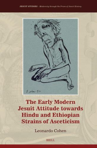 The Early Modern Jesuit Attitude Towards Hindu and Ethiopian Strains of Asceticism (Jesuit Studies, 41)