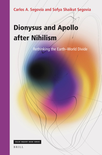 Dionysus and Apollo After Nihilism: Rethinking the Earth–World Divide (Value Inquiry Book, 384)