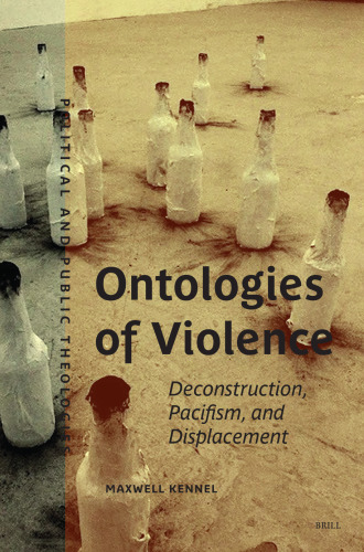 Ontologies of Violence: Deconstruction, Pacifism, and Displacement (Political and Public Theologies, 4)