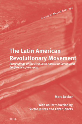 The Latin American Revolutionary Movement: Proceedings of the First Latin American Communist Conference, June 1929 (Historical Materialism Book, 291)