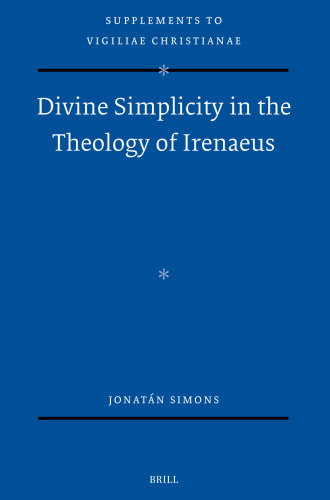 Divine Simplicity in the Theology of Irenaeus (Vigiliae Christianae, Supplements, 180)