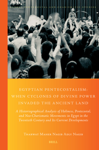 Egyptian Pentecostalism: When Cyclones of Divine Power Invaded the Ancient Land: A Historiographical Analysis of Holiness, Pentecostal, and ... Pentecostal and Charismatic Studies, 46)