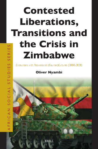 Contested Liberations, Transitions and the Crisis in Zimbabwe: Encounters With Post-colonial Counter-cultures 2000-2020 (African Social Studies, 48)