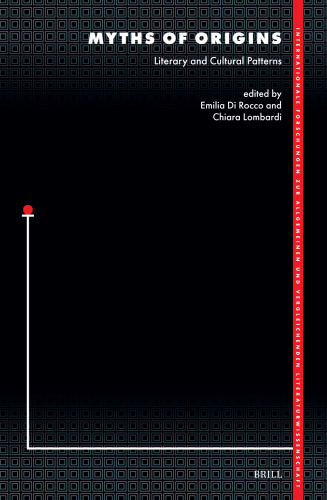 Myths of Origins: Literary and Cultural Patterns (Internationale Forschungen zur Allgemeinen und Vergleichenden Literaturwissenschaft, 214)