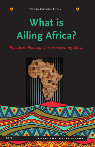 What Is Ailing Africa?: Practical Philosophy in Reinventing Africa