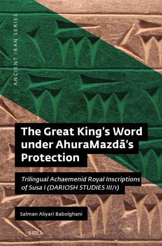 The Great King's Word Under Ahuramazdā's Protection: Trilingual Achaemenid Royal Inscriptions of Susa I (Dariosh Studies III)