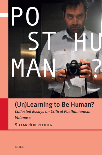 (Un)Learning to Be Human?: Collected Essays on Critical Posthumanism
