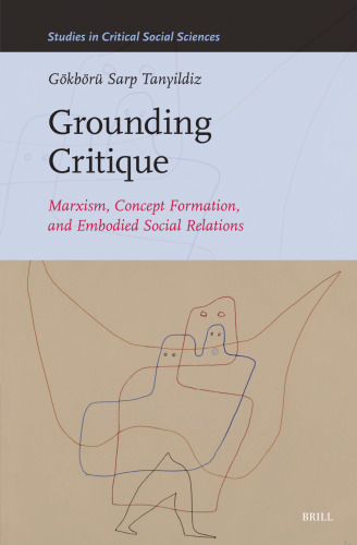 Grounding Critique: Marxism, Concept Formation and Embodied Social Relations