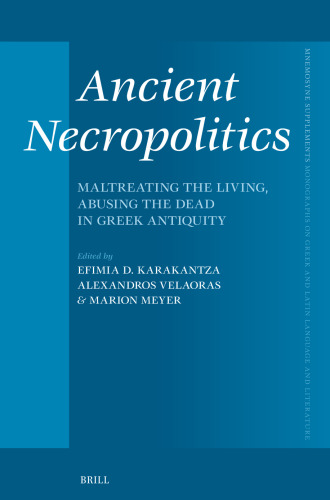 Ancient Necropolitics: Maltreating the Living, Abusing the Dead in Greek Antiquity