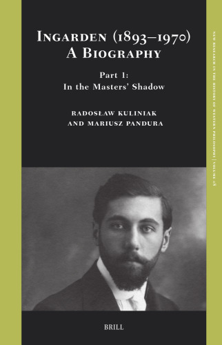 Ingarden (1893-1970): A Biography. Part 1: In the Masters' Shadow