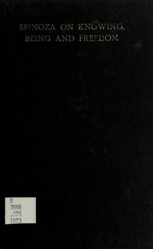 Spinoza on knowing, being and freedom: Proceedings of the Spinoza Symposium at the International School of Philosophy in the Netherlands, Leusden, September 1973