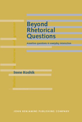 Beyond Rhetorical Questions: Assertive Questions in Everyday Interaction (Studies in Discourse and Grammar, Volume 16)