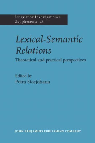 Lexical-Semantic Relations: Theoretical and practical perspectives (Lingvisticæ Investigationes Supplementa)