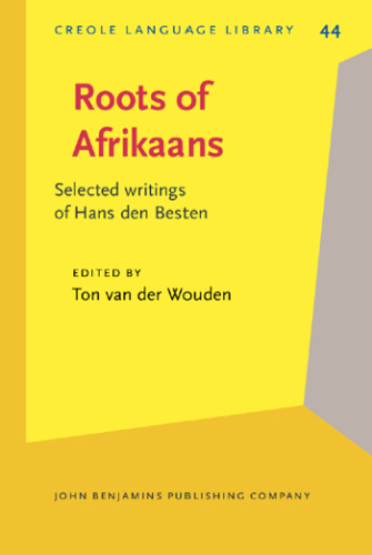 Roots of Afrikaans: Selected writings of Hans den Besten (Creole Language Library)