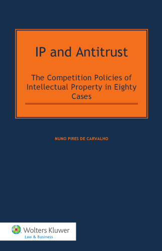IP and Antitrust: Competition Policies of Intellectual Property in Eighty Cases