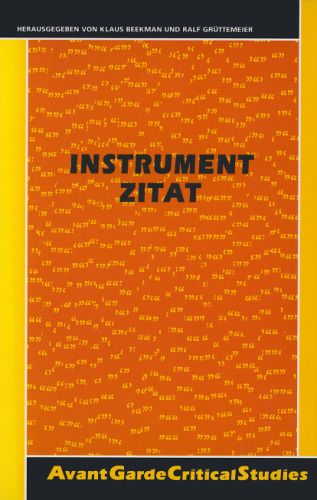 Instrument Zitat. Über den literarhistorischen und institutionellen Nutzen von Zitaten und Zitieren. (Avant Garde Critical Studies 13)
