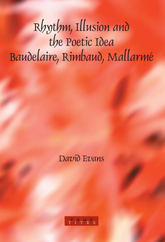 Rhythm, illusion and the poetic idea : Baudelaire, Rimbaud, Mallarmé