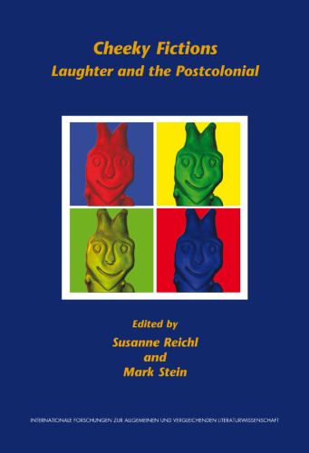 Cheeky Fictions: Laughter and the Postcolonial (Internationale Forschungen zur Allgemeinen und Vergleichenden Literaturwissenschaft 91)