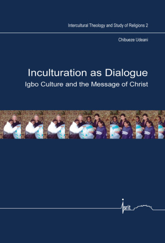 Inculturation as Dialogue: Igbo Culture and the Message of Christ. (Intercultural Theology and Study of Religions)