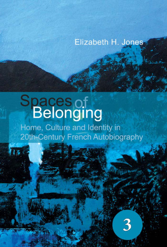 Spaces of Belonging: Home, Culture and Identity in 20th Century French Autobiography (Spatial Practices)