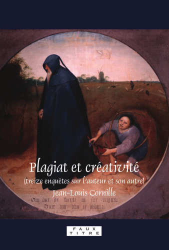 Plagiat et créativité : (treize enquêtes sur l'auteur et son autre)
