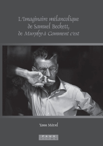 L' imaginaire mélancolique de Samuel Beckett, de Murphy à Comment c'est