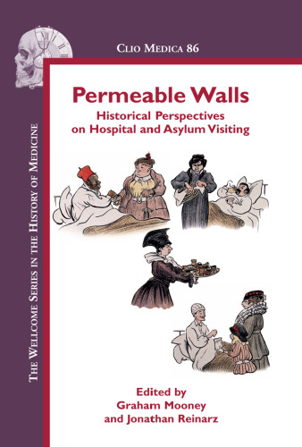 Permeable Walls: Historical Perspectives on Hospital and Asylum Visiting (Clio Medica Wellcome Institute Series in the History of Medicine)